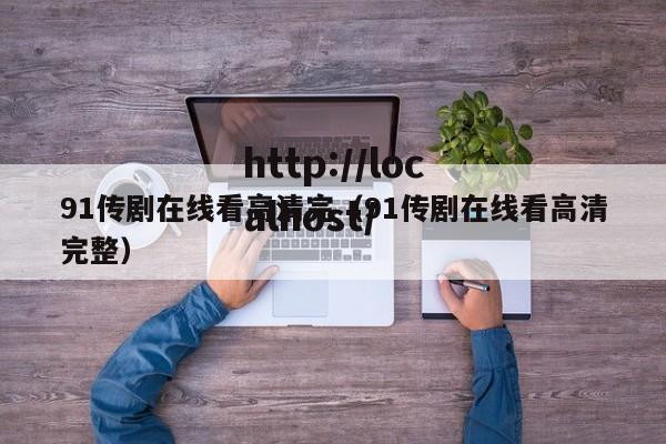 91传剧在线看高清完（91传剧在线看高清完整）