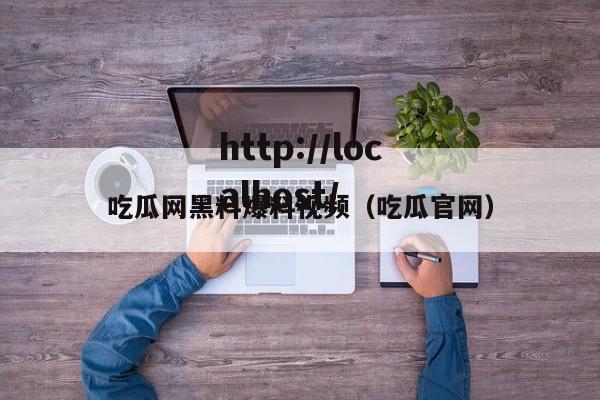 吃瓜网黑料爆料视频（吃瓜官网）
