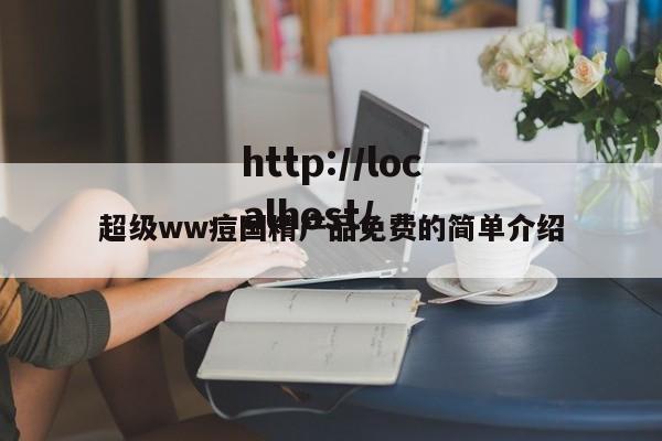 超级ww痘国精产品免费的简单介绍