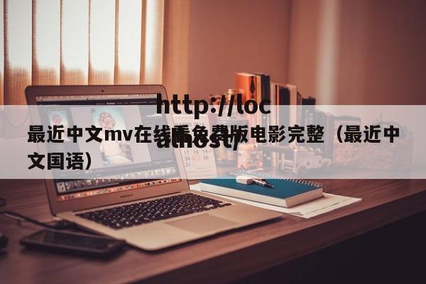 最近中文mv在线看免费版电影完整（最近中文国语）